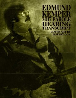 Front cover_Edmund Kemper 2017 Parole Hearing Transcript