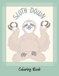 Sloth Down-grow Your Own Sloth- An Adult Coloring Book With Lazy Sloths, Adorable Sloths, Funny Sloths- Coloring Book-