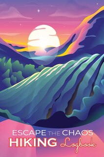 Escape The Chaos: Hiking Logbook Checklist Included 6 X 9 Travel Size Hiking Journal 120pages Hiking Journal Trail Lo