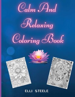 Calm And Relaxing Coloring Book: Relaxing Coloring Pages For Adults And Kids, Animals Nature, Flowers, Christmas And More Woderful P