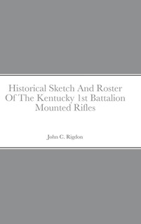 Front cover_Historical Sketch And Roster Of The Kentucky 1st Battalion Mounted Rifles