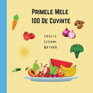 Primele Mele 100 De Cuvinte Fructe Legume Natura