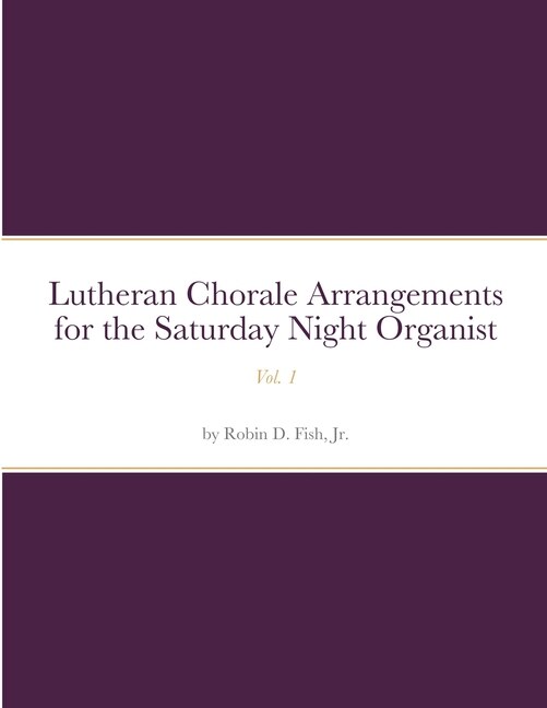 Front cover_Lutheran Chorale Arrangements for the Saturday Night Organist, Vol. 1