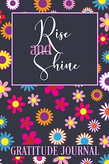 Rise And Shine Gratitude Journal: 365 Days / 52 Weeks Of Mindful Thankfulness With Gratitude And Motivational Quotes: Practice Gratit