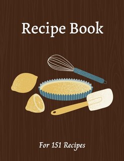 Blank Recipe Book: All You Need In One Place - Write Down All Your Recipes - For 151 Recipes - 8.5 X 11 Inches - 201 P