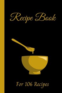 Blank Recipe Book: Write Down All Your Recipes - For 106 Recipes - Small Format 6 X 9 Inches - 151 Pages - Numbered Pa