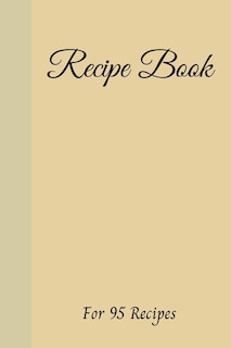 Blank Recipe Book: Write Down All Your Recipes - For 95 Recipes - Small Format 6 X 9 Inches - 190 Pages - Cream Paper