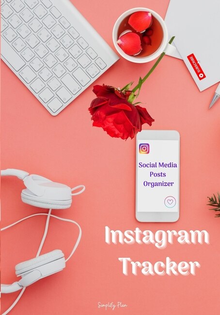 Instagram Tracker - Social Media Posts Organizer: Instagram Influencers Journal, My Instagram Success Planner, A Workbook To Grow Your Creative Passi