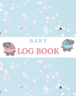 Baby Log Book: Tracker For Newborns Perfect For New Parents Or Nannies Baby's Eat, Sleep, Activity And Diaper Jour