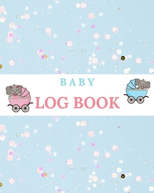 Baby Log Book: Tracker For Newborns Perfect For New Parents Or Nannies Baby's Eat, Sleep, Activity And Diaper Jour