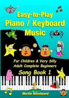 Couverture_Easy-to-Play Piano / Keyboard Music For Children & Very Silly Adult Complete Beginners Song Book 1