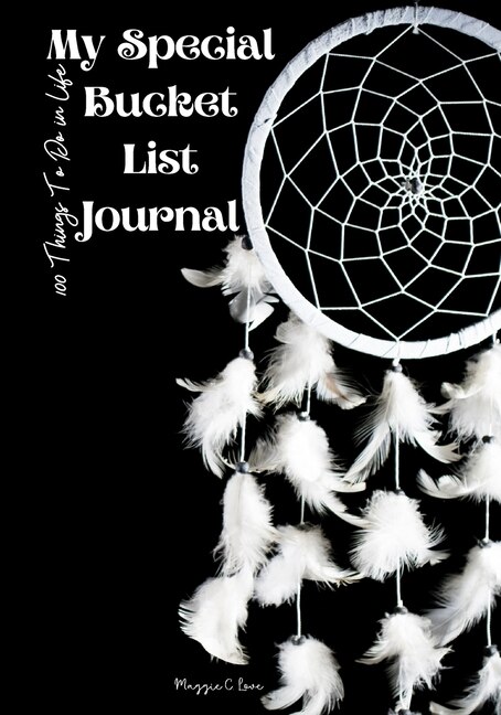 My Special Bucket List Journal - 100 Things To Do In Life: Write Your Big Dreams Book, A Magic Dreams List Book For Everyone, Creative And Inspirational Journ