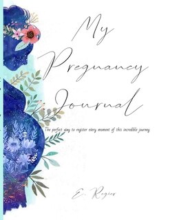 My Pregnancy Journal: The perfect way to register every moment of this incredible journey!
