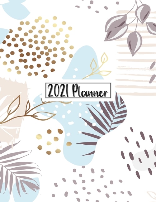 2021 Planner: Daily Weekly Monthly 12 Months Calendar And Organizer Floral Cover Perfect Gift For Women, Girls 8.