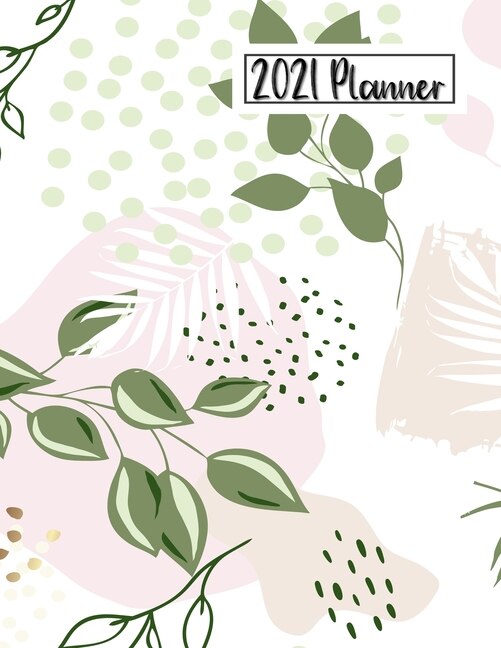 2021 Planner: Daily Monthly 12 Months Calendar And Organizer Floral Cover Perfect Gift For Women, Girls 8.5 X 11