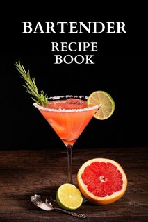 Bartender Recipe Book: Great Cocktail Recipe Book For Men, Blank Pages To Write In Your Cocktail Recipes, Drink Recipes Bo