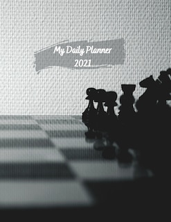 My Daily Planner 2021: Day To Day 24-hour Organizer With To-do List Chess Game Cover 8.5x11 Inches