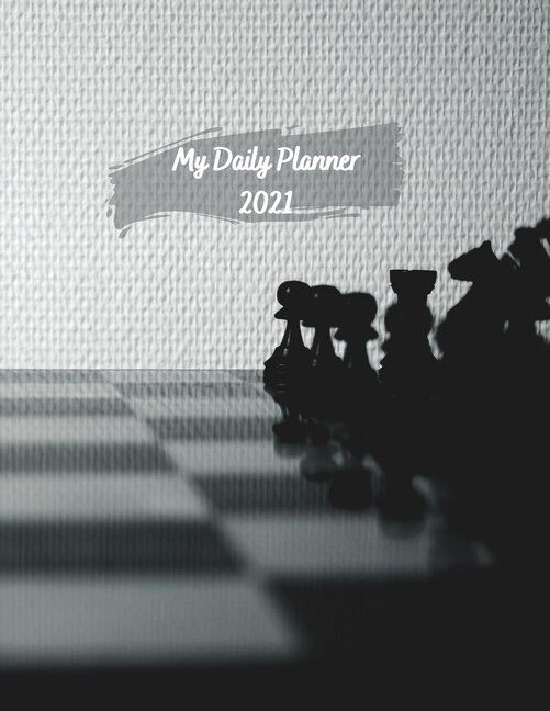 My Daily Planner 2021: Day To Day 24-hour Organizer With To-do List Chess Game Cover 8.5x11 Inches