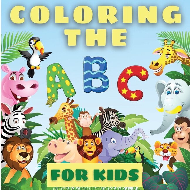 Coloring The Abcs For Kids: Amazing Coloring The Abcs Learning Book For Toddlers And Babies. Fun Educational Book Full Of Cool