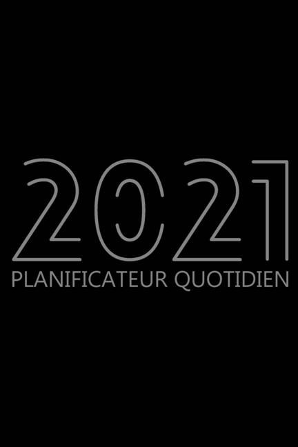 2021 Planificateur Quotidien: Organisateur De 12 Mois, Agenda Pour 365 Jours, Une Page Par Jour, Agenda Horaire Pour Les Activité
