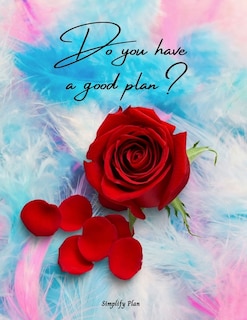 Do You Have A Good Plan? Undated Daily Planner With Hourly Schedule: Feathers And Roses Agenda, Perfect Organizer Notebook, Bucket List, Monthly To-do List, Birthday Re