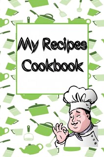 My Recipes Cookbook: Blank Recipe Cookbook To Write In, Collect The Recipes You Love In Your Own Custom Recipe Notebook