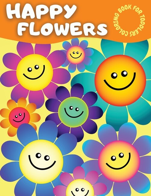 Happy Flowers Coloring Book For Toddlers: Amazing Flower Coloring Book For Toddlers With Cute Collection Of Smiling Flowers - Cool Easy Flowe