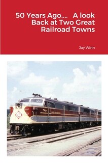 Front cover_50 Years Ago.... A look Back at Two Great Railroad Towns