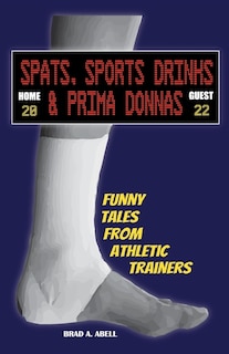 Spats, Sports Drinks & Prima Donnas: Funny Tales from Athletic Trainers