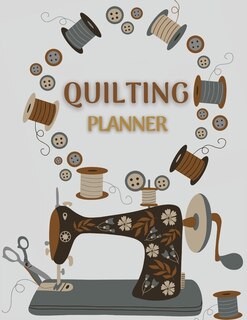 Quilting Planner: Amazing Quilt Project Planner, History Journal & Scrapbook - Quilting Planner Notebook With Quilt D