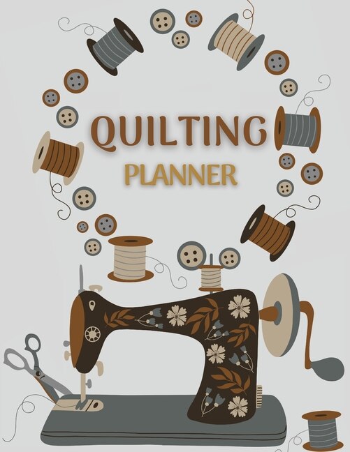 Quilting Planner: Amazing Quilt Project Planner, History Journal & Scrapbook - Quilting Planner Notebook With Quilt D