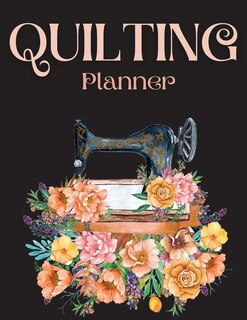 Quilting Planner: Amazing Quilting Journal Planner Notebook To Keep Track Of Projects, Planned Quilts, Fabric Stash,