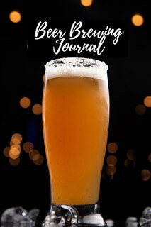 Beer Brewing Journal: Amazing Record Beers Brew Journal Diary Log Book Homebrew Beer Recipe Journal Beer Brewing Notebook