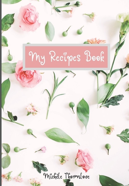 My Recipes Book: Colorful Blank Recipe Journal To Write In For Women Collect The Recipes You Love With Special Recip