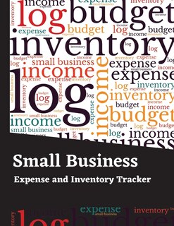 Small Business Expense And Inventory Tracker: Income And Expense Log Book - Inventory Log, Expense Tracker, Income, Tax Deductions Organizer, Mil