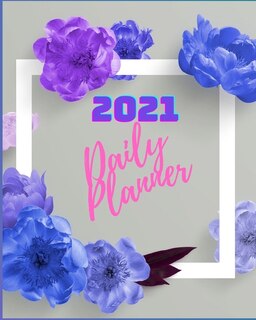 2021 Daily Planner: Amazing Organizer Notebook Flowers Design, 365 Planner One Page A Day, 2021 Calendar, Bucket List,