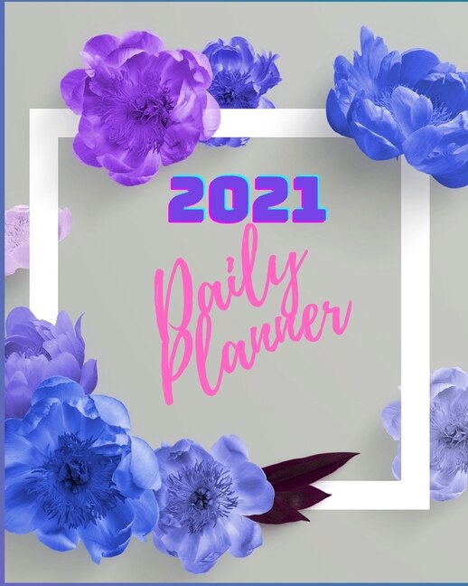 2021 Daily Planner: Amazing Organizer Notebook Flowers Design, 365 Planner One Page A Day, 2021 Calendar, Bucket List,