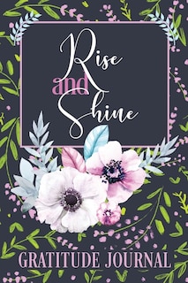 Rise And Shine Gratitude Journal: 365 Days / 52 Weeks Of Mindful Thankfulness With Gratitude And Motivational Quotes: Practice Gratit