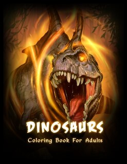 Dinosaurs Coloring Book: Beautiful Coloring Book With Dinosaurs For Adults And Teens (stress Relief Coloring Books)