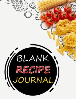 Blank Recipe Journal: Recipe Book To Write In Favorite Recipes And Meals, Recipe Notebook, Blank Cookbook