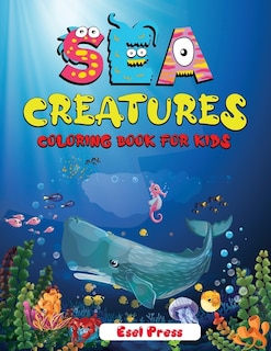 Sea Creatures Coloring Book For Kids: An Adventurous Coloring Book Designed To Educate, Entertain, And Nature The Sea Animal Lover In You