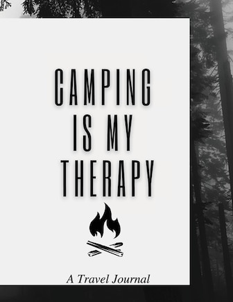 Camping Is My Therapy: A Travel Journal: Amazing Camping Journal Log Book / Notebook / Rv / Perfect Journal For Campers, C