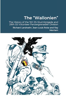 The Wallonien: The History of the 5th SS-Sturmbrigade and 28th SS Volunteer Panzergrenadier Division