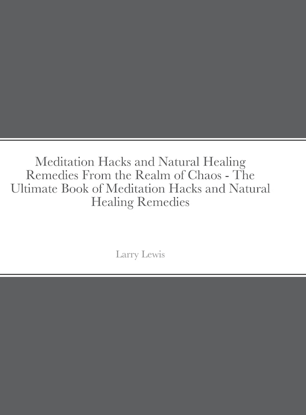 Front cover_Meditation Hacks and Natural Healing Remedies From the Realm of Chaos - The Ultimate Book of Meditation Hacks and Natural Healing Remedies