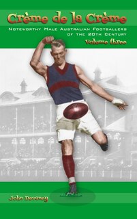 Crème de la Crème volume three: Noteworthy Male Australian Footballers of the 20th Century