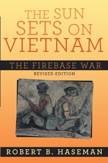 Front cover_The Sun Sets On Vietnam; The Firebase War, Revised Edition