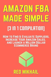 AMAZON FBA MADE SIMPLE [3 in 1 Compilation]: How to Find & Evaluate Suppliers, Increase Your Amazon Sales, and Launch a Million Dollar Ecommerce Brand