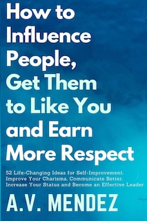 Front cover_How to Influence People, Get Them to Like You, and Earn More Respect