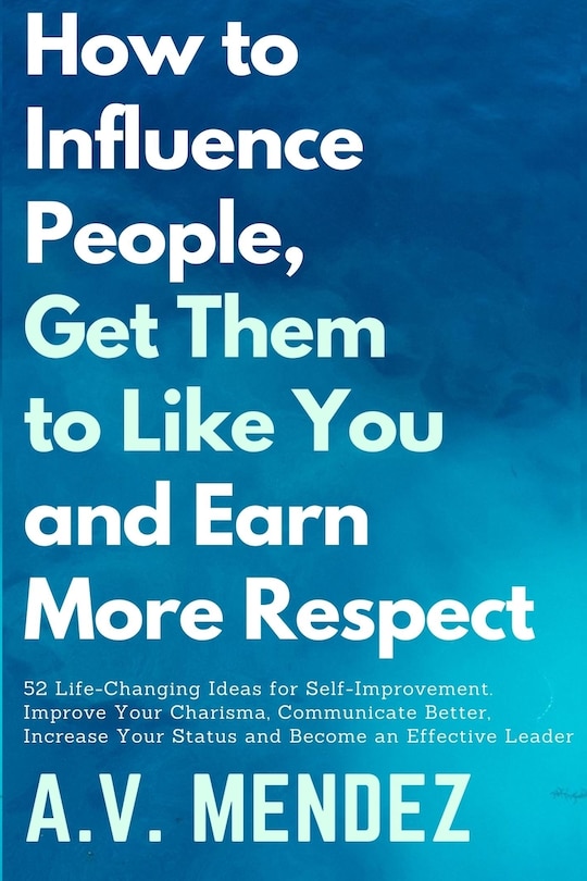 Front cover_How to Influence People, Get Them to Like You, and Earn More Respect