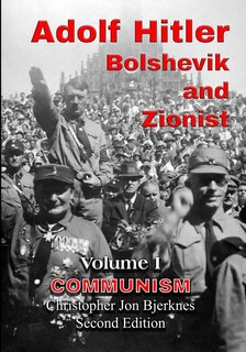 Adolf Hitler Bolshevik And Zionist Volume I Communism: Second Edition. Revised, Enlarged And Illustrated.